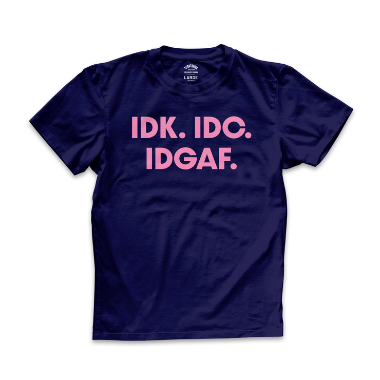IDK. IDC. IDGAF.