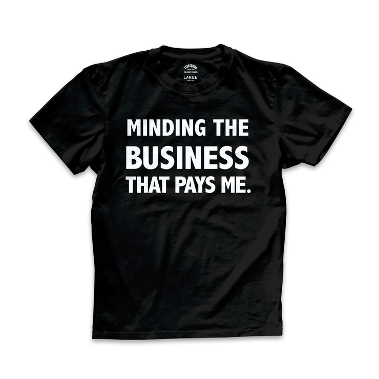 "Minding the business that pays me" Tee